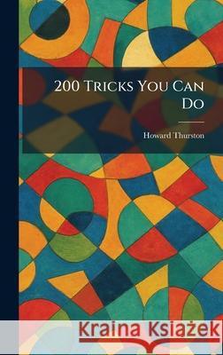 200 Tricks You Can Do Howard Thurston 9781025254968