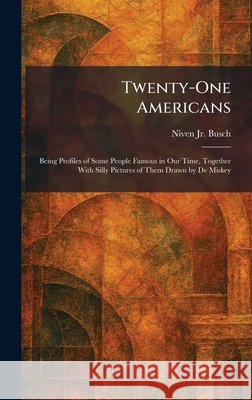 Twenty-One Americans: Being Profiles of Some People Famous in Our Time, Together With Silly Pictures of Them Drawn by De Miskey Niven, Jr. Busch 9781025255415 Tradd Street Press