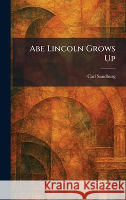 Abe Lincoln Grows Up Carl Sandburg 9781025255439