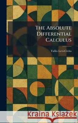 The Absolute Differential Calculus Tullio Levi-Civita 9781025256177 Tradd Street Press