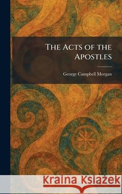 The Acts of the Apostles George Campbell Morgan 9781025256474
