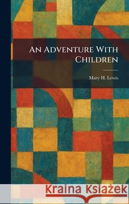 An Adventure With Children Mary H. Lewis 9781025256818 Tradd Street Press
