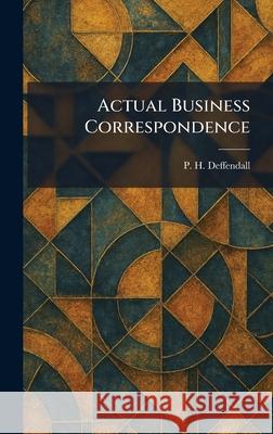 Actual Business Correspondence P. H. Deffendall 9781025256863 Tradd Street Press