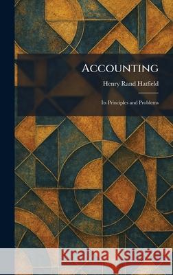 Accounting: Its Principles and Problems Henry Rand Hatfield 9781025256894 Tradd Street Press