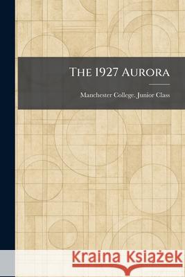 The 1927 Aurora Manchester College Junior Class 9781025257334 Tradd Street Press