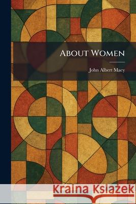 About Women John Albert Macy 9781025258119 Tradd Street Press