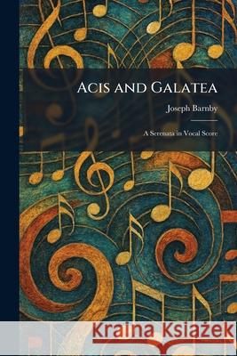 Acis and Galatea: A Serenata in Vocal Score Joseph Barnby 9781025258393 Tradd Street Press