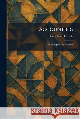 Accounting: Its Principles and Problems Henry Rand Hatfield 9781025258720 Tradd Street Press