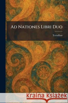 Ad Nationes Libri Duo Tertullian 9781025258904