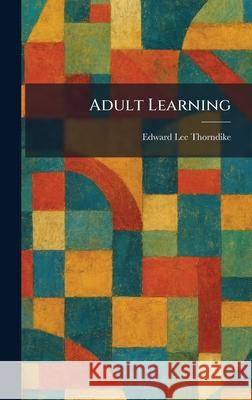 Adult Learning Edward Lee Thorndike 9781025259543 Tradd Street Press