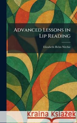 Advanced Lessons in Lip Reading Elizabeth Helm Nitchie 9781025259628 Tradd Street Press