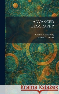 Advanced Geography Charles Alexander McMurry Warren D. Parkins 9781025259765