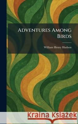 Adventures Among Birds William Henry Hudson 9781025259963 Tradd Street Press
