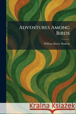 Adventures Among Birds William Henry Hudson 9781025260952 Tradd Street Press