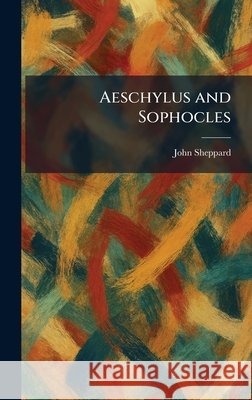 Aeschylus and Sophocles John Sheppard 9781025260990