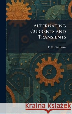 Alternating Currents and Transients F. M. Colebrook 9781025264998 Tradd Street Press