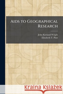 Aids to Geographical Research John Kirtland Wright Elizabeth T. Platt 9781025265469
