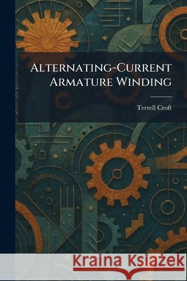 Alternating-Current Armature Winding Terrell Croft 9781025268064