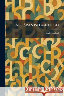 All Spanish Method Guillermo Hall 9781025268866 Tradd Street Press