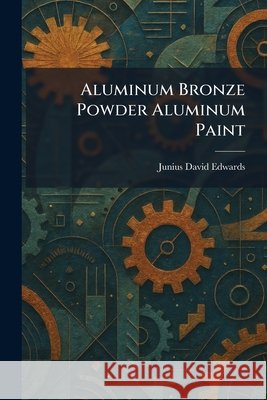 Aluminum Bronze Powder Aluminum Paint Junius David Edwards 9781025269405 Tradd Street Press