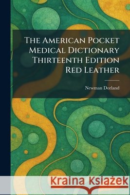 The American Pocket Medical Dictionary Thirteenth Edition Red Leather Newman Dorland 9781025274980 Tradd Street Press