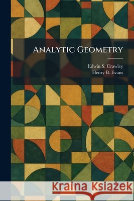 Analytic Geometry Edwin S. Crawley Henry B. Evans 9781025275857