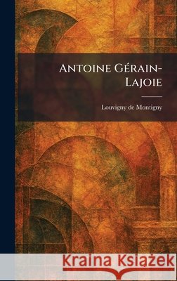 Antoine G?(c)rain-Lajoie Louvigny De Montigny 9781025275994 Tradd Street Press
