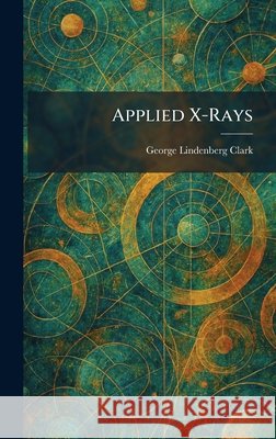 Applied X-Rays George Lindenberg Clark 9781025279961