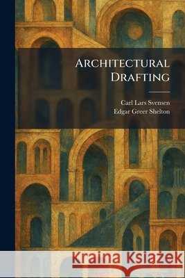 Architectural Drafting Svensen, Carl Lars, Shelton, Edgar Greer 9781025283630