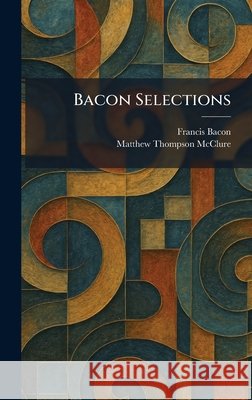 Bacon Selections Bacon, Francis, McClure, Matthew Thompson 9781025291628