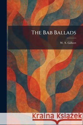 The Bab Ballads Gilbert, William Schwenk 9781025293615 Tradd Street Press