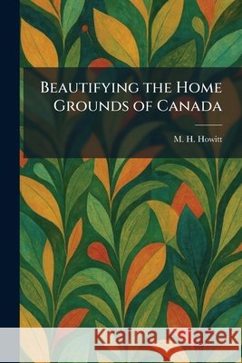Beautifying the Home Grounds of Canada Howitt, M. H. 9781025294063 Tradd Street Press
