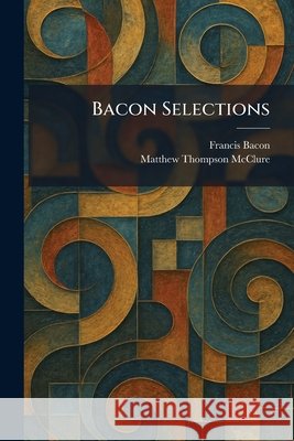 Bacon Selections Bacon, Francis, McClure, Matthew Thompson 9781025297323