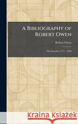 A Bibliography of Robert Owen: The Socialist, 1771 - 1858 Owen, Robert 9781025300924 Tradd Street Press