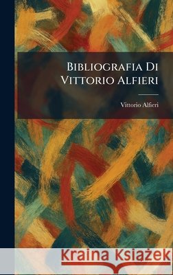 Bibliografia Di Vittorio Alfieri Alfieri, Vittorio 9781025301044 Tradd Street Press