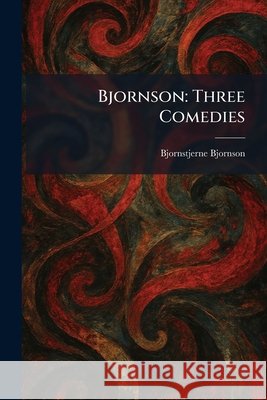 Bjornson: Three Comedies Bjornson, Bjornstjerne 9781025307787 Tradd Street Press