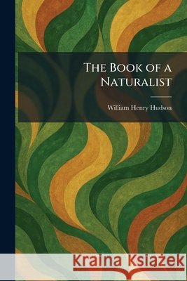 The Book of a Naturalist Hudson, William Henry 9781025314785