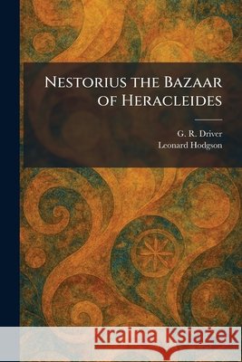 Nestorius the Bazaar of Heracleides Driver, G. R., Hodgson, Leonard 9781025325927 Tradd Street Press