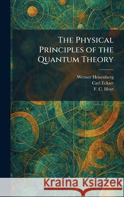 The Physical Principles of the Quantum Theory Heisenberg, Werner, Eckart, Carl, Hoyt, F. C. 9781025335278 Tradd Street Press