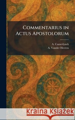 Commentarius in Actus Apostolorum Camerlynck, A., Vander Heeren, A. 9781025339597 Tradd Street Press