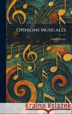 Opinions Musicales Faure, Gabriel 9781025340241