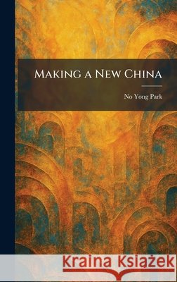 Making a New China Park, No Yong 9781025344980