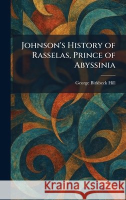Johnson's History of Rasselas, Prince of Abyssinia Hill, George Birkbeck Norman 9781025348155