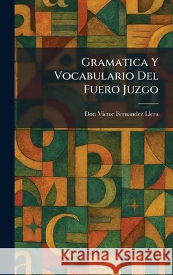 Gramatica Y Vocabulario Del Fuero Juzgo Fernandez Llera, Don Victor 9781025349343