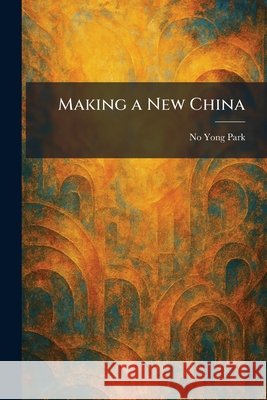 Making a New China Park, No Yong 9781025350295