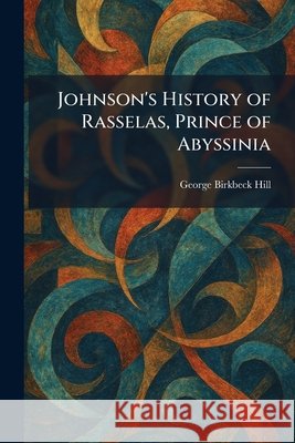 Johnson's History of Rasselas, Prince of Abyssinia Hill, George Birkbeck Norman 9781025352039