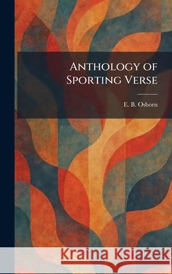 Anthology of Sporting Verse Osborn, E. B. 9781025355528 Tradd Street Press