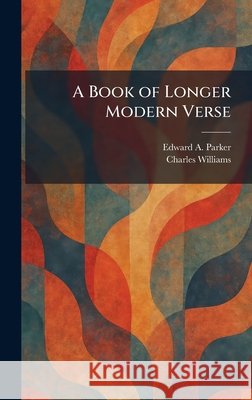 A Book of Longer Modern Verse Parker, Edward A., Williams, Charles 9781025357454