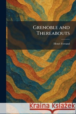 Grenoble and Thereabouts Ferrand, Henri 9781025357461