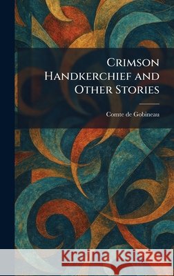 Crimson Handkerchief and Other Stories Comte de Gobineau 9781025364445